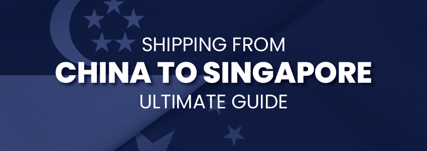Shipping From the China to Singapore: Ultimate Guide